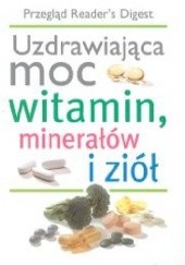 Okładka książki Uzdrawiająca moc witamin, minerałów i ziół praca zbiorowa