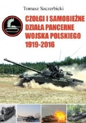 Okładka książki Czołgi i samobieżne działa pancerne Wojska Polskiego 1919-2016 Tomasz Szczerbicki