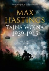 Okładka książki Tajna wojna 1939-1945. Szpiedzy, szyfry i partyzanci Max Hastings