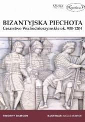 Okładka książki Bizantyjska piechota. Cesarstwo Wschodniorzymskie ok. 900-1204 Dawson Timothy