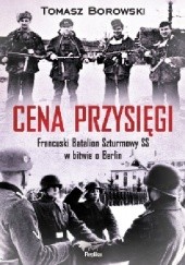 Okładka książki Cena przysięgi. Francuski Batalion Szturmowy SS w bitwie o Berlin Tomasz Borowski