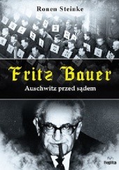 Okładka książki Fritz Bauer. Auschwitz przed sądem Ronen Steinke