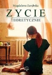 Okładka książki Życie Teoretycznie Magdalena Zarębska