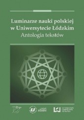 Okładka książki Luminarze nauki polskiej w Uniwersytecie Łódzkim. Antologia tekstów