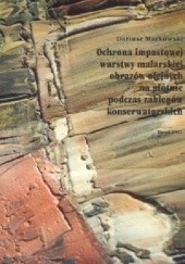 Okładka książki Ochrona impastowej warstwy malarskiej obrazów olejnych na płótnie podczas zabiegów konserwatorskich Dariusz Markowski