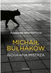 Okładka książki Michaił Bułhakow. Biografia Mistrza Aleksiej Warłamow