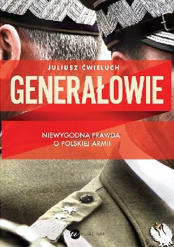 Okładka książki Generałowie. Niewygodna prawda o polskiej armii Juliusz Ćwieluch
