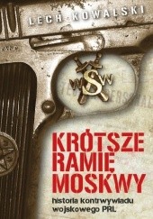 Okładka książki Krótsze ramię Moskwy. Historia kontrwywiadu wojskowego PRL Lech Kowalski