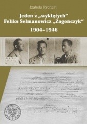 Okładka książki Jeden z „wyklętych”. Feliks Selmanowicz „Zagończyk” 1904–1946 Izabela Rychert