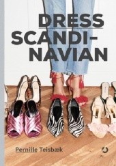 Okładka książki Dress Scandinavian: Jak podkreślić swoją osobowość ubiorem, nadać wyjątkowy charakter prostym stylizacjom i odnaleźć równowagę we własnej szafie