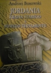 Okładka książki Jordania. Kraina Starego i Nowego Testamentu Andrzej Bosowski