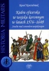 Okładka książki Kadra oficerska w wojsku koronnym w latach 1576–1648. Studia nad zawodem wojskowym Karol Kościelak