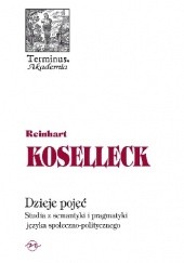 Okładka książki Dzieje pojęć Studia z semantyki i pragmatyki języka społeczno-politycznego Reinhart Kosseleck