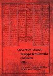 Okładka książki Księga Królewska. Szahname. Tom I Abolqasem Ferdousi