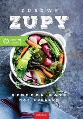 Okładka książki Zdrowe zupy Mat Edelson, Rebecca Katz