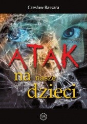 Okładka książki Atak na nasze dzieci Czesław Bassara