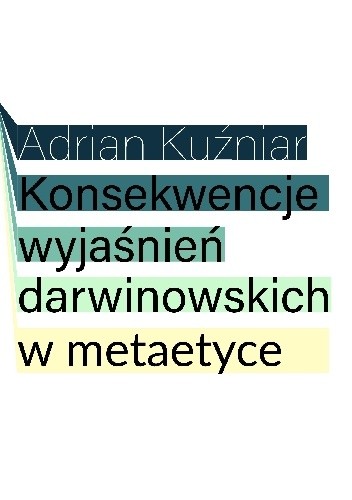 Okładka książki Konsekwencje wyjaśnień darwinowskich w metaetyce Adrian Kuźniar