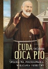 Okładka książki Cuda świętego Ojca Pio. Świadectwa, podziękowania, wskazania i modlitwy Katarzyna Stokłosa