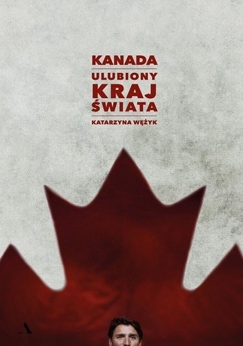 Okładka książki Kanada. Ulubiony kraj świata Katarzyna Wężyk