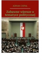 Okładka książki Zabawne wiersze o tematyce politycznej Adrian Ciepał