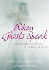 Okładka książki When ghosts speak. Understanding the world of earthbound spirits. Mary Ann Winkowski