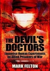Okładka książki The Devils Doctors: Japanese Human Experiments on Allied Prisoners of War Mark Felton