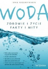 Okładka książki Woda. Zdrowie i życie. Fakty i mity Iwan Nieumywakin