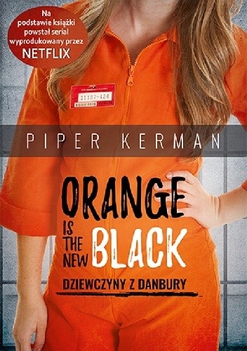 Okładka książki Orange Is the New Black. Dziewczyny z Danbury Piper Kerman