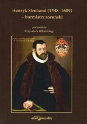 Okładka książki Henryk Stroband (1548–1609) – burmistrz toruński praca zbiorowa