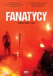Okładka książki Fanatycy. Futbol na śmierć i życie Anonimowy Fanatyk