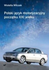 Okładka książki Polski język motoryzacyjny początku XXI wieku : (na materiale portali hobbystycznych) Wioletta Wilczek