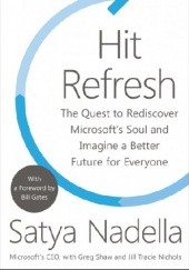 Okładka książki Hit Refresh Satya Nadella, Jill Tracie Nichols, Greg Shaw