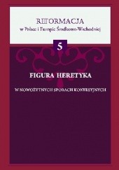 Okładka książki Figura heretyka w nowożytnych sporach konfesyjnych Alicja Bielak, Wojciech Kordyzon, praca zbiorowa