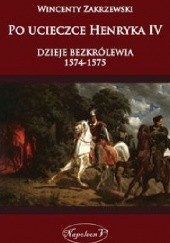 Okładka książki Po ucieczce Henryka dzieje bezkrólewia 1574-1575 Wincenty Zakrzewski