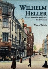 Okładka książki Wilhelm Heller i jego secesyjne projekty dla Bytomia