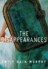 Okładka książki The Disappearances Emily Bain Murphy
