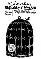 Okładka książki Kiedy będziemy wolne. Moja walka o prawa człowieka Shirin Ebadi