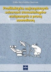 Okładka książki Profilaktyka najczęstszych schorzeń stomatologów związanych z pracą zawodową Zofia Knychalska-Karwan