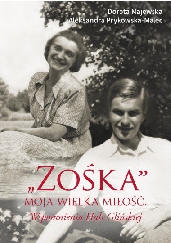 Okładka książki "Zośka" - moja wielka miłość. Wspomnienia Hali Glińskiej Dorota Majewska, Aleksandra Prykowska-Malec