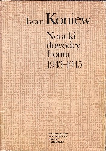 Okładka książki Notatki dowódcy frontu 1943-1945 Iwan Stiepanowicz Koniew