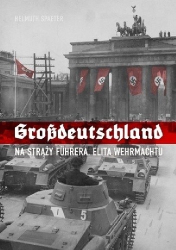 Okładka książki Grossdeutschland Na straży Fuhrera. Elita Wehrmachtu Helmuth Spaeter
