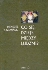 Okładka książki Co się dzieje między ludźmi Ireneusz Krzemiński