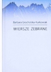 Okładka książki Wiersze zebrane Barbara Grocholska- Kurkowiak