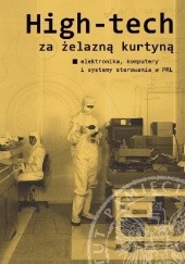 Okładka książki High-tech za żelazną kurtyną. Elektronika, komputery i systemy sterowania w PRL Mirosław Sikora