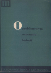 Okładka książki O problemowym nauczaniu historii Adela Bornholtz, Jerzy Centkowski