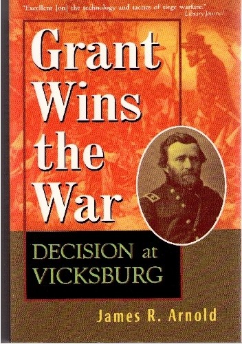Okładka książki Grant Wins the War: decision at Vicksburg James R. Arnold