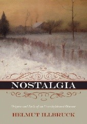 Okładka książki Nostalgia Origins and Ends of an Unenlightened Disease Helmut Illbruck