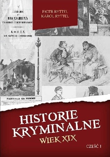 Okładka książki Historie kryminalne. Wiek XIX – Część 1 Karol Ryttel, Piotr Ryttel