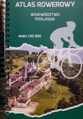 Okładka książki Atlas rowerowy. Województwo podlaskie Dominika Borówka-Sitnik, Jolanta Sieradzka-Kasprzak