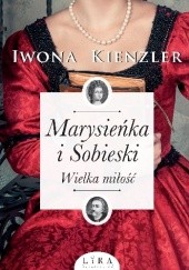 Okładka książki Marysieńka i Sobieski. Wielka miłość Iwona Kienzler